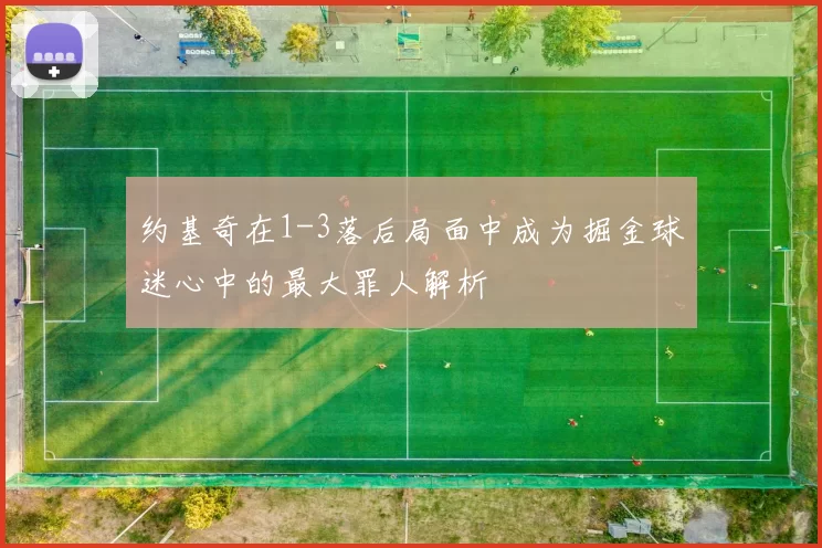 约基奇在1-3落后局面中成为掘金球迷心中的最大罪人解析