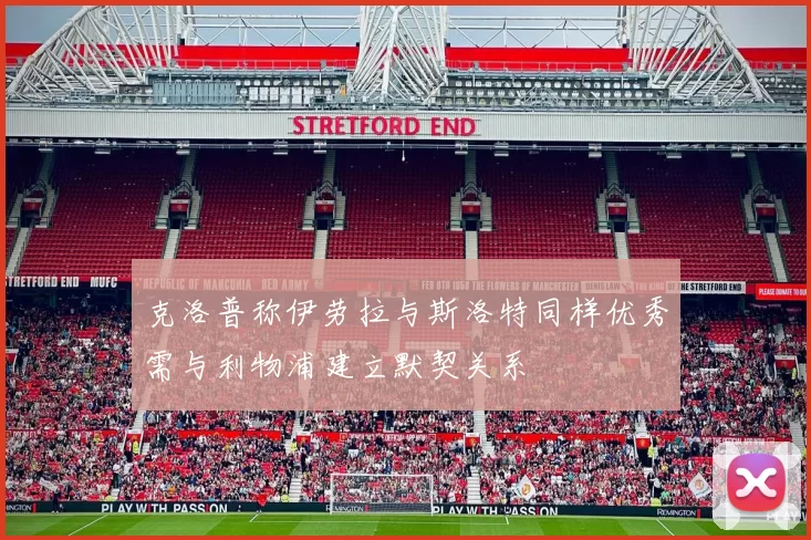 克洛普称伊劳拉与斯洛特同样优秀需与利物浦建立默契关系