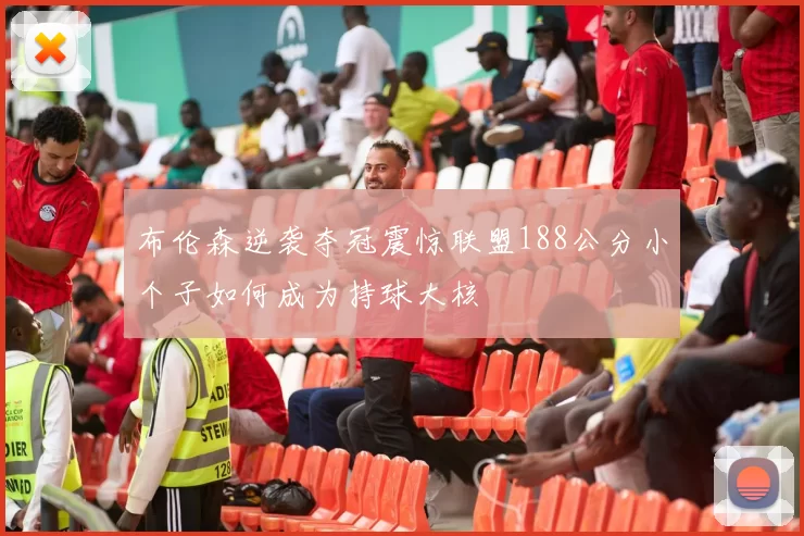 布伦森逆袭夺冠震惊联盟188公分小个子如何成为持球大核