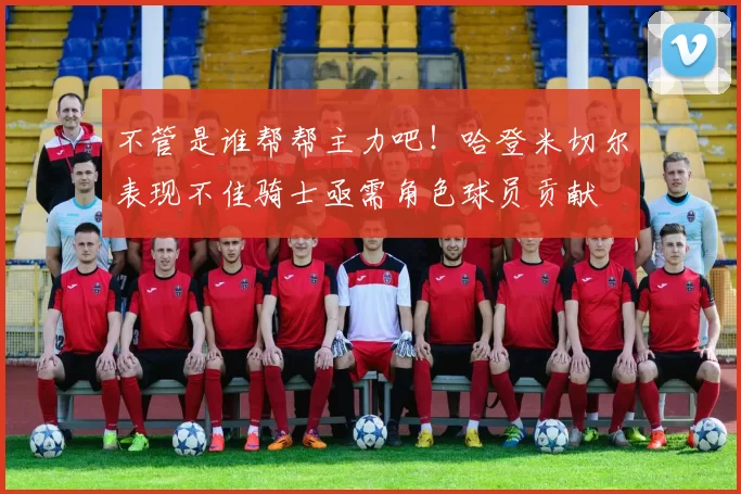 不管是谁帮帮主力吧！哈登米切尔表现不佳骑士亟需角色球员贡献